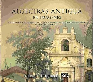 Imagen del vendedor de Algeciras antigua en imágenes. Aproximaci n al urbanismo y a la historia de la ciudad y de su puerto en los siglos XIX y XX. a la venta por Librera Reciclaje