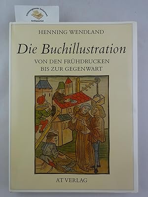 Bild des Verkufers fr Die Buchillustration : Von den Frhdrucken bis zur Gegenwart. zum Verkauf von Chiemgauer Internet Antiquariat GbR