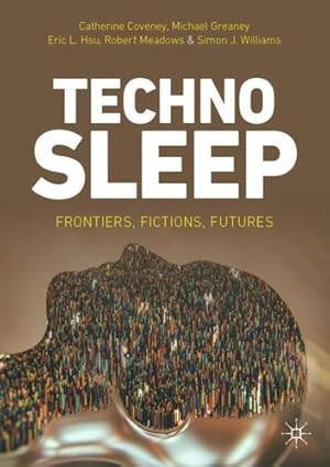 Seller image for Technosleep: Frontiers, Fictions, Futures by Coveney, Catherine, Greaney, Michael, Hsu, Eric L., Meadows, Robert, Williams, Simon J. [Paperback ] for sale by booksXpress