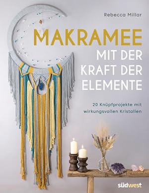 Makramee mit der Kraft der Elemente. 20 Knüpfprojekte mit wirkungsvollen Kristallen.