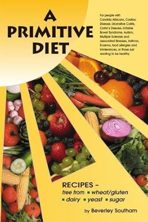 Bild des Verkufers fr A Primitive Diet: A Book of Recipes free from Wheat/Gluten, Dairy Products, Yeast and Sugar: A Book of Recipes Free from Wheat/Gluten, Dairy Products, . For People with Candidiasis, Coeliac Diseas zum Verkauf von WeBuyBooks