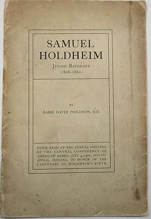 SAMUEL HOLDHEIM JEWISH REFORMER 1806-1860. PAPER READ AT THE ANNUAL MEETING OF THE CENTRAL CONFER...