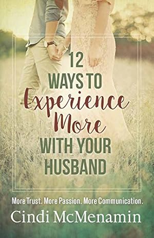 Image du vendeur pour 12 Ways to Experience More With Your Husband: More Trust. More Passion. More Communication. mis en vente par WeBuyBooks