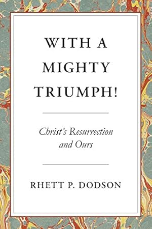 Image du vendeur pour With A Mighty Triumph!: Christ's Resurrection and Ours mis en vente par Reliant Bookstore