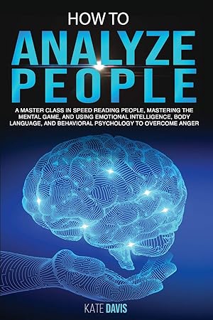 Bild des Verkufers fr How to Analyze People: A Master Class in Speed Reading People, Mastering the Mental Game, and Using Emotional Intelligence, Body Language, and Behavioral Psychology to Overcome Anger zum Verkauf von Redux Books