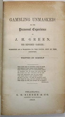 Seller image for GAMBLING UNMASKED! OR THE PERSONAL EXPERIENCE OF J.H. GREEN, THE REFORMED GAMBLER; DESIGNED AS A WARNING TO THE YOUNG MEN OF THIS COUNTRY. WRITTEN BY HIMSELF for sale by David M. Lesser,  ABAA