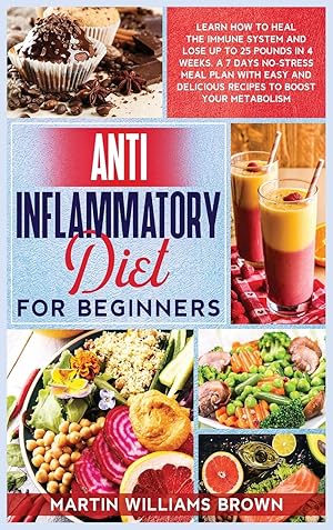 Seller image for Anti inflammatory diet for beginners: Learn how to heal the immune system and lose up to 25 pounds in 4 weeks. A 7 days no-stress meal plan with easy and delicious recipes to boost your metabolism for sale by Redux Books