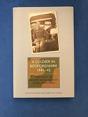 Seller image for A SOLDIER IN BEDFORDSHIRE 1941-1942 - THE DIARY OF PRIVATE DENIS ARGENT, ROYAL ENGINEERS for sale by Haddington Rare Books