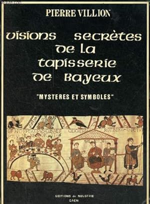Seller image for Visions secrtes de la tapisserie de bayeux "mystres et symboles". for sale by Le-Livre