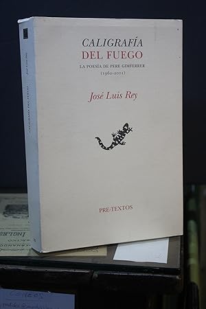 Caligrafía del fuego. La poesía de Pere Gimferrer (1962-2001).- Rey, José Luis.