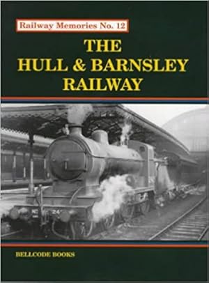 RAILWAY MEMORIES No.12 - THE HULL & BARNSLEY RAILWAY