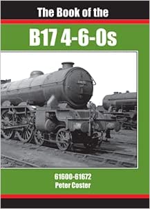 Seller image for The Book of the B17 4-6-0s : 61600-61672 for sale by Martin Bott Bookdealers Ltd