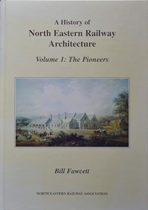 A HISTORY OF NORTH EASTERN RAILWAY ARCHITECTURE Volume 1 : The Pioneers