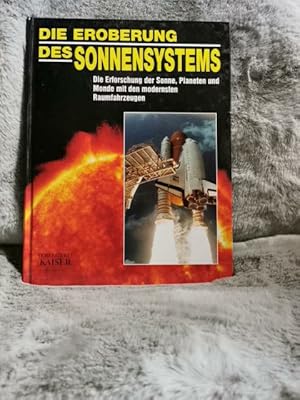 Die Eroberung des Sonnensystems : die Erforschung der Sonne, Planeten und Monde mit den modernste...