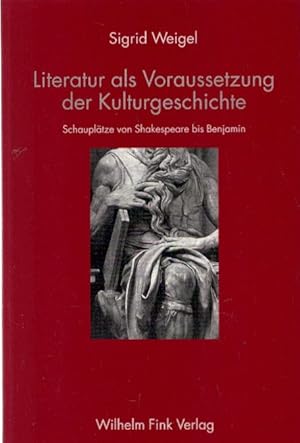 Literatur als Voraussetzung der Kulturgeschichte: Schauplätze von Shakespeare bis Benjamin