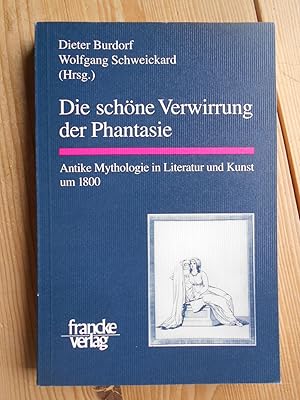 Seller image for Die schne Verwirrung der Phantasie : antike Mythologie in Literatur und Kunst um 1800. hrsg. von Dieter Burdorf und Wolfgang Schweickard unter Mitarb. von Annette Gerstenberg for sale by Antiquariat Rohde