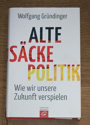 Alte Säcke Politik. Wie wir unsere Zukunft verspielen.