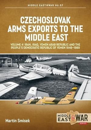 Bild des Verkufers fr Czechoslovak Arms Exports to the Middle East, Volume 4 : Iran, Iraq, Yemen Arab Republic and the People's Democratic Republic of Yemen 1948-1989 zum Verkauf von AHA-BUCH GmbH