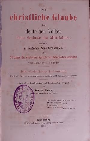 Bild des Verkufers fr Der Christliche Glaube des Deutschen Volkes Beim Schlusse des Mittelalters, Dargestellt in Deutschen Sprachdenkmalen, oder 50 Jahre der Deutschen Sprache im Reformationszeitalter vom Jahre 1470-1520. zum Verkauf von Antiquariat Bookfarm