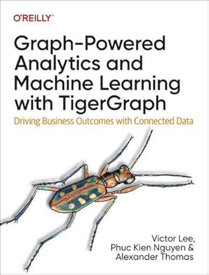 Bild des Verk�ufers f�r Graph-Powered Analytics and Machine Learning with Tigergraph : Driving Business Outcomes with Connected Data zum Verkauf von AHA-BUCH GmbH