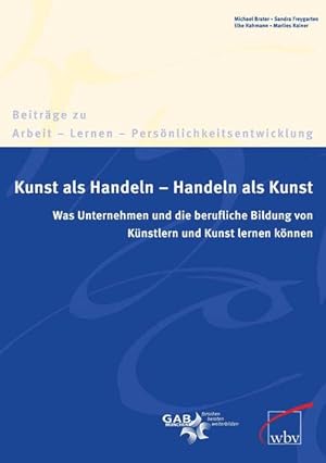 Bild des Verkufers fr Kunst als Handeln - Handeln als Kunst: Was Unternehmen und die berufliche Bildung von Knstlern und Kunst lernen knnen: Was die Arbeitswelt und . Arbeit - Lernen - Persnlichkeitsentwicklung) Was Unternehmen und die berufliche Bildung von Knstlern und Kunst lernen knnen zum Verkauf von Antiquariat Mander Quell