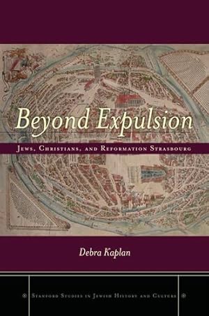 Bild des Verkufers fr Beyond Expulsion: Jews, Christians, and Reformation Strasbourg (Stanford Studies in Jewish History and Culture) by Kaplan, Debra [Hardcover ] zum Verkauf von booksXpress