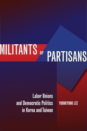 Immagine del venditore per Militants or Partisans: Labor Unions and Democratic Politics in Korea and Taiwan by Lee, Yoonkyung [Hardcover ] venduto da booksXpress