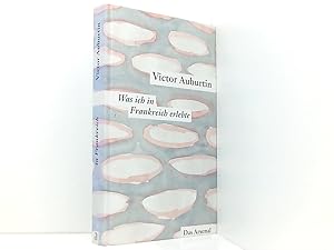 Bild des Verkufers fr Victor Auburtins gesammelte kleine Prosa, Was ich in Frankreich erlebte und die Literarischen Korrespondenzen aus Paris 1911-1914 Victor Auburtin zum Verkauf von Book Broker