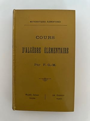 Cours d'Algèbre élémentaire conforme aux derniers programmes de l'enseignement secondaire (1902)....