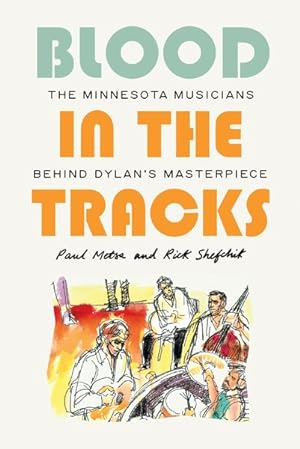 Seller image for Blood in the Tracks : The Minnesota Musicians Behind Dylan's Masterpiece for sale by GreatBookPrices
