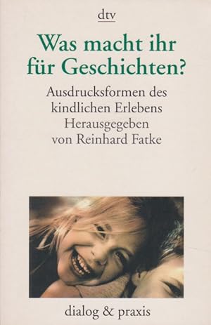 Was macht ihr für Geschichten? : Ausdrucksformen des Kinder-Lebens. hrsg. von Reinhard Fatke / dt...