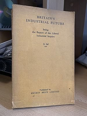 Britain's Industrial Future. Being the Report of the Liberal Industrial Inquiry.