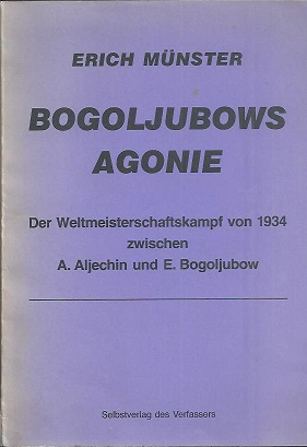 Bogoljubows Agonie. Der Weltmeisterschaftskampf von 1934 zwischen Aljechin und Bogoljubow.