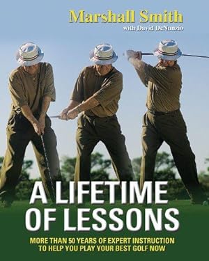 Bild des Verkufers fr A Lifetime of Lessons: More Than 50 Years of Expert Instruction to Help You Play Your Best Golf Now zum Verkauf von WeBuyBooks