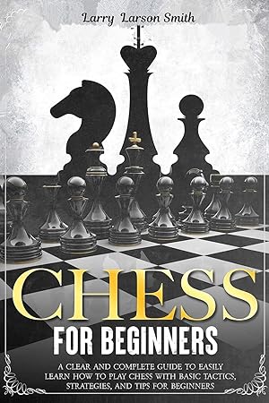 Seller image for Chess for Beginners: A Clear and Complete Guide to Easily Learn How to Play Chess with Basic Tactics, Strategies, and Tips for Beginners for sale by Redux Books