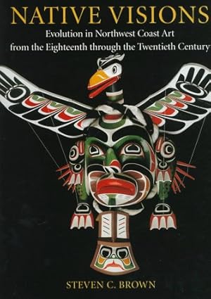 Bild des Verkufers fr Native Visions: Evolution in Northwest Coast Art from the Eighteenth Through the Twentieth Century zum Verkauf von Books for Life