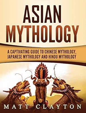 Image du vendeur pour Asian Mythology: A Captivating Guide to Chinese Mythology, Japanese Mythology and Hindu Mythology mis en vente par Books for Life