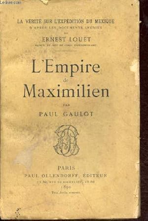 Seller image for L'Empire de Maximilien - Collection la vrit sur l'expdition du Mexique d'aprs les documents indits de Ernest Louet. for sale by Le-Livre