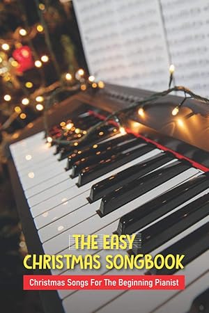 Seller image for The Easy Christmas Songbook: Christmas Songs For The Beginning Pianist: Christmas Piano Sheet Music Book for sale by Redux Books