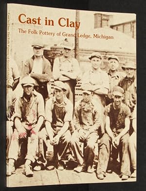 Seller image for Cast in Clay; The Folk Pottery of Grand Ledge, Michigan for sale by Eyebrowse Books, MWABA