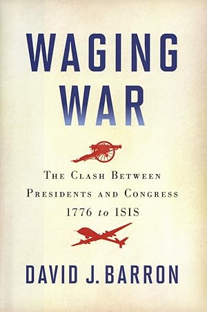 Seller image for Waging War: The Clash Between Presidents and Congress, 1776 to ISIS for sale by The Anthropologists Closet
