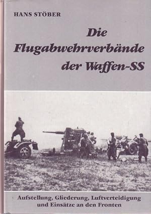 Bild des Verkufers fr Die Flugabwehrverbnde der Waffen-SS. Aufstellung, Gliederung, Luftverteidigung und Einstze an den Fronten. zum Verkauf von Altstadt Antiquariat Goslar