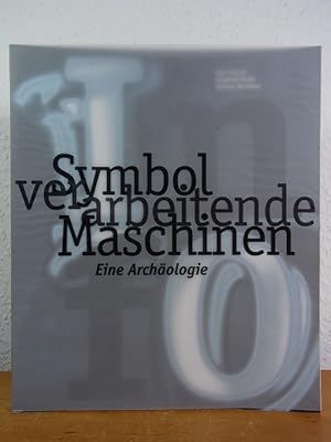 Symbolverarbeitende Maschinen. Eine Archäologie. Publikation zur Ausstellung "Info - eine Geschic...
