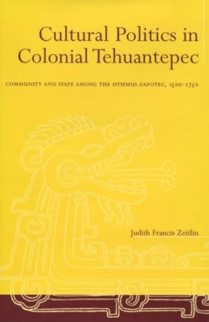 Image du vendeur pour Cultural Politics In Colonial Tehuantepec : Community And State Among The Isthmus Zapotec, 1500-1750 mis en vente par GreatBookPrices