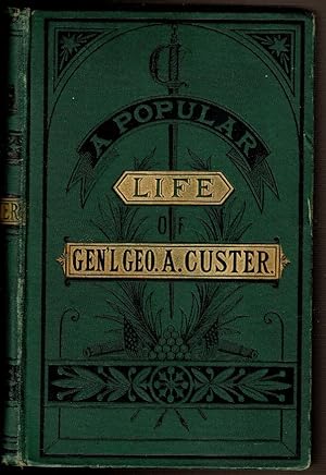 Immagine del venditore per A POPULAR LIFE OF GEN. GEORGE A. CUSTER, Major-General of Volunteers, Brevet Major-General U. S. Army and Lieutenant-Colonel Seventh U. S. Cavalry. venduto da Circle City Books