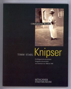 Knipser. Die Bildgeschichte der privaten Fotografie in Deutschland und Österreich von 1880 bis 19...