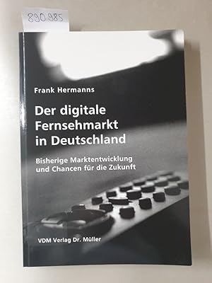Der digitale Fernsehmarkt in Deutschland : Bisherige Marktentwicklung und Chancen für die Zukunft.