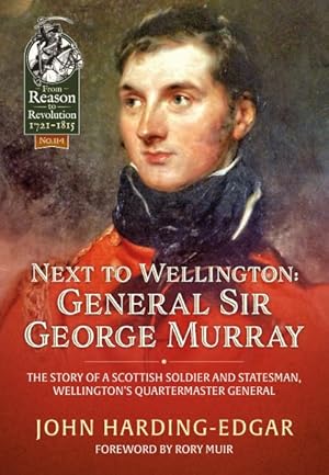 Imagen del vendedor de Next to Wellington : General Sir George Murray; The Story of a Scottish Soldier and Statesman, Wellington's Quartermaster General a la venta por GreatBookPricesUK