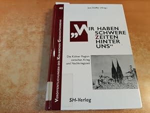 Bild des Verkufers fr -Wir haben schwere Zeiten hinter uns- : die Klner Region zwischen Krieg und Nachkriegszeit zum Verkauf von Gebrauchtbcherlogistik  H.J. Lauterbach