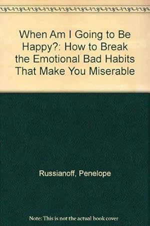 Seller image for When am I Going to be Happy?: How to Break the Emotional Bad Habits That Make You Miserable for sale by WeBuyBooks